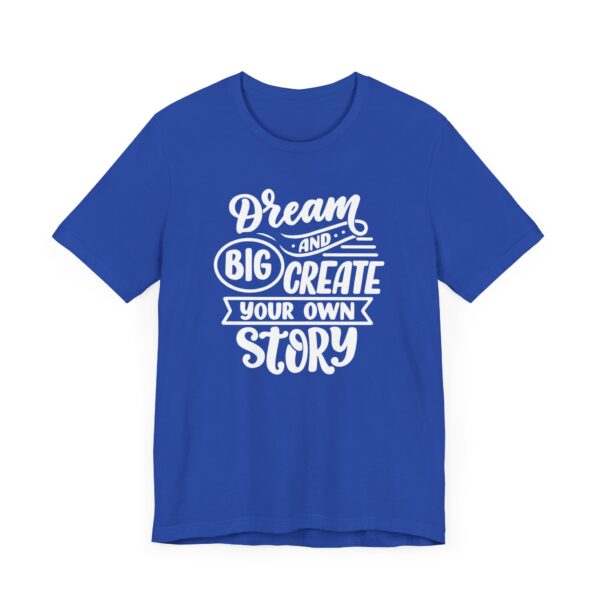 "Dream Big And Create Your Own Story" Inspirational Quote T-Shirt For Men & Women - Image 19