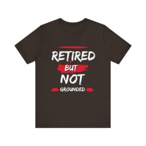 "Retired But Not Grounded" - Funny Inspiration Motivational Quote T-Shirt For Men & Women