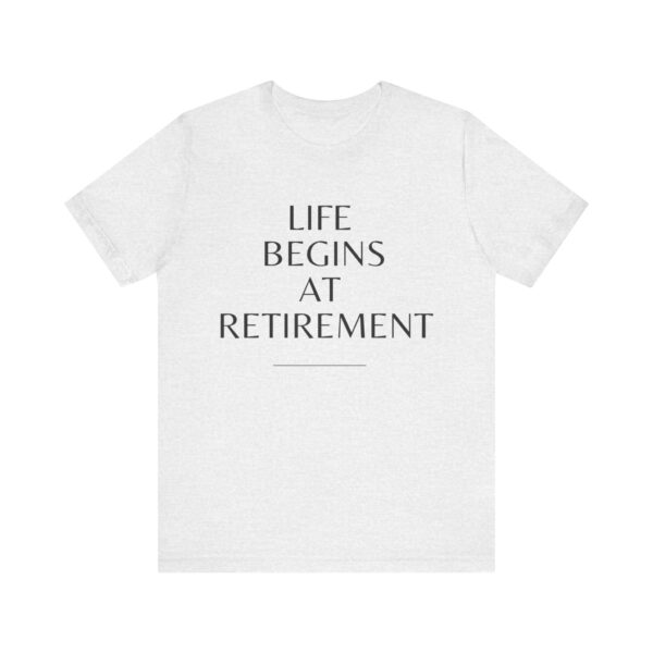 "Life Begins At Retirement" - Inspiration Quote T-Shirt For Men & Women - Image 5