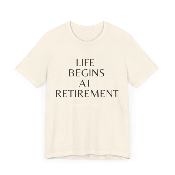 "Life Begins At Retirement" - Inspiration Quote T-Shirt For Men & Women - Image 11