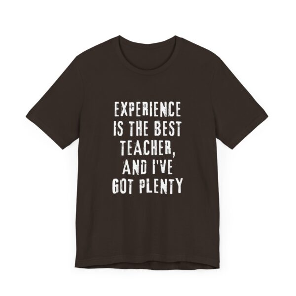 "Experience Is The Best Teacher, And I've Got Plenty" Inspirational Quote T-Shirt For Men & Women - Image 3