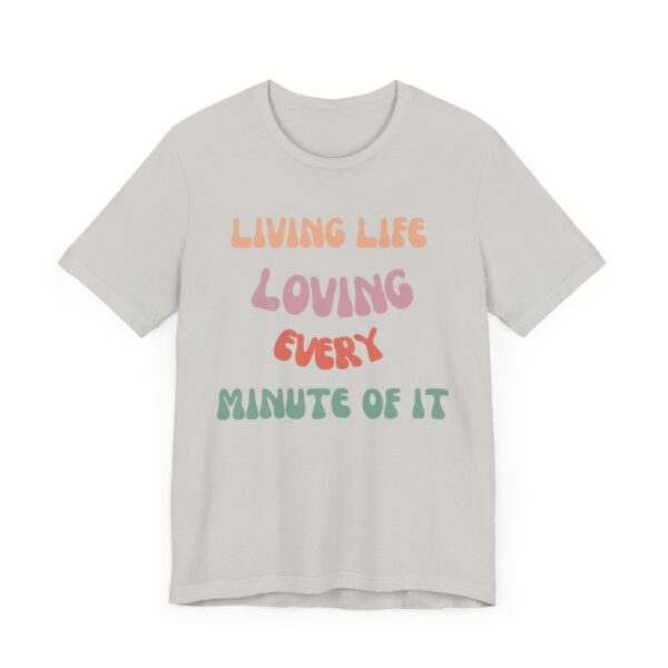 "Living Life Loving Every Minute of It" - Inspiration Motivational Quote T-Shirt For Men & Women - Image 15