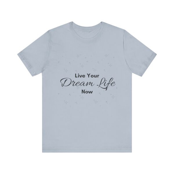 "Live Your Dream Life Now" Motivational Inspirational Quote T-Shirt For Men & Women - Image 25