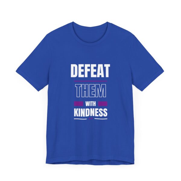 "Defeat Them With Kindness" Inspirational Quote T-Shirt For Men & Women - Image 19