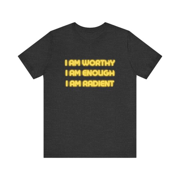 "I Am Worthy I Am Enough I Am Radient" Inspirational Quote T-Shirt For Men & Women - Image 21