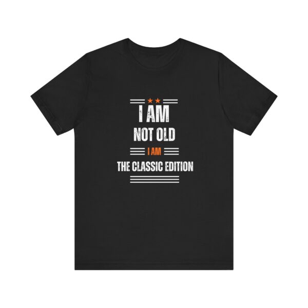 "I Am Not Old I Am The Classic Edition" Inspirational Quote T-Shirt For Men & Women - Image 5
