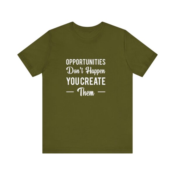 "Opportunities Don't Happen You Create Them" Inspirational Motivational Quote T-Shirt For Men & Women - Image 9