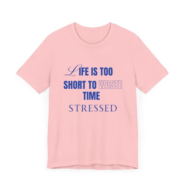 "Life Is Too Short To Waste Time Stressed" Inspirational Quote T-Shirt For Men & Women - Image 31