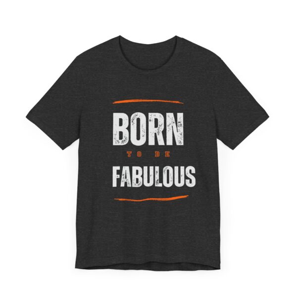 "Born To Be Fabulous" Inspirational Motivational Quote T-Shirt For Men & Women - Image 23
