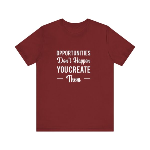 "Opportunities Don't Happen You Create Them" Inspirational Motivational Quote T-Shirt For Men & Women - Image 33