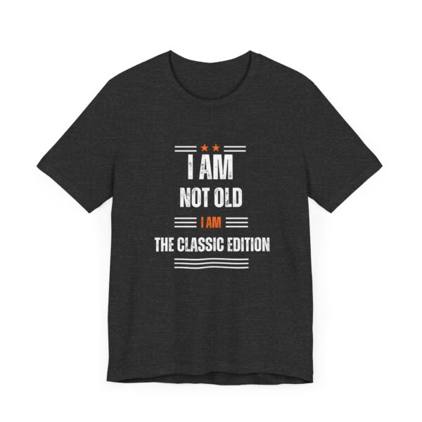 "I Am Not Old I Am The Classic Edition" Inspirational Quote T-Shirt For Men & Women - Image 23