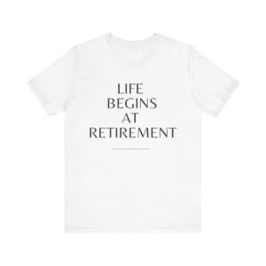 "Life Begins At Retirement" - Inspiration Quote T-Shirt For Men & Women