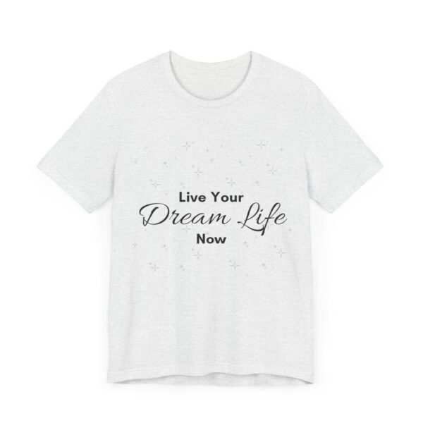 "Live Your Dream Life Now" Motivational Inspirational Quote T-Shirt For Men & Women - Image 7