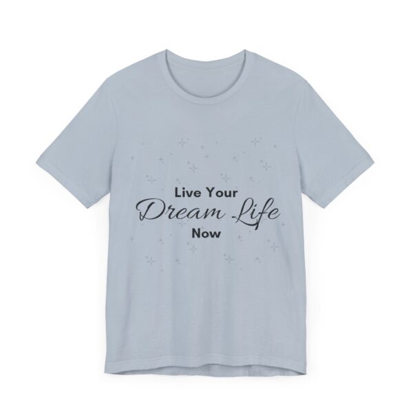"Live Your Dream Life Now" Motivational Inspirational Quote T-Shirt For Men & Women - Image 27