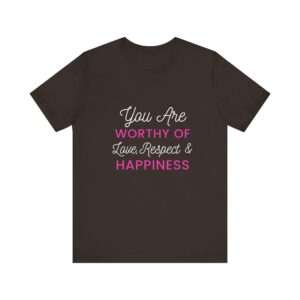 "You Are Worthy Of Love Respect & Happiness" Inspirational Motivational Love Quote T-Shirt For Men & Women