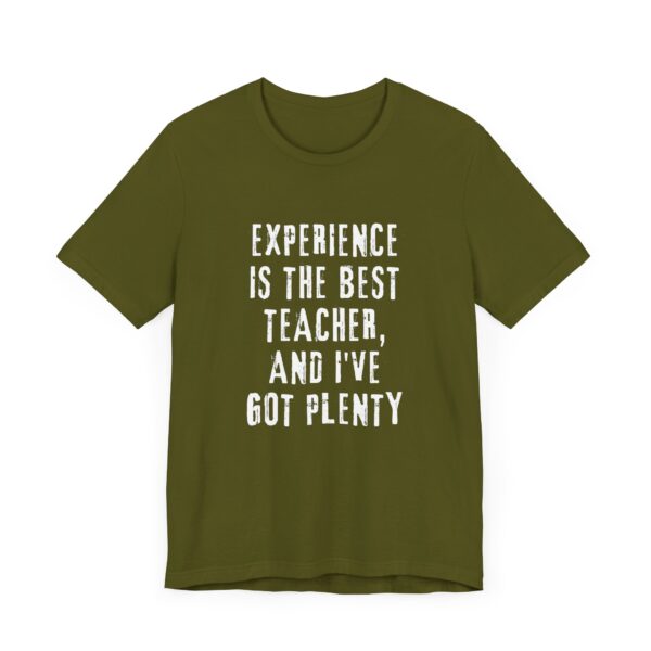 "Experience Is The Best Teacher, And I've Got Plenty" Inspirational Quote T-Shirt For Men & Women - Image 11
