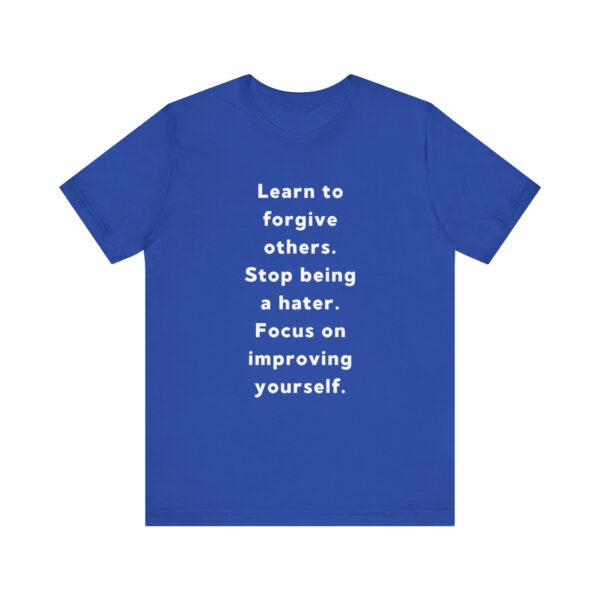 "Learn To Forgive Others Stop Being A Hater Focus On Improving Yourself" Motivational Inspirational Quote T-Shirt For Men & Women - Image 17