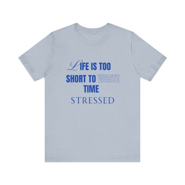 "Life Is Too Short To Waste Time Stressed" Inspirational Quote T-Shirt For Men & Women - Image 25