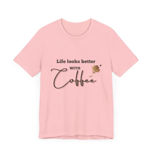 "Life Looks Better With Coffee" Coffee Lover Inspirational Quote T-Shirt For Men & Women - Image 31