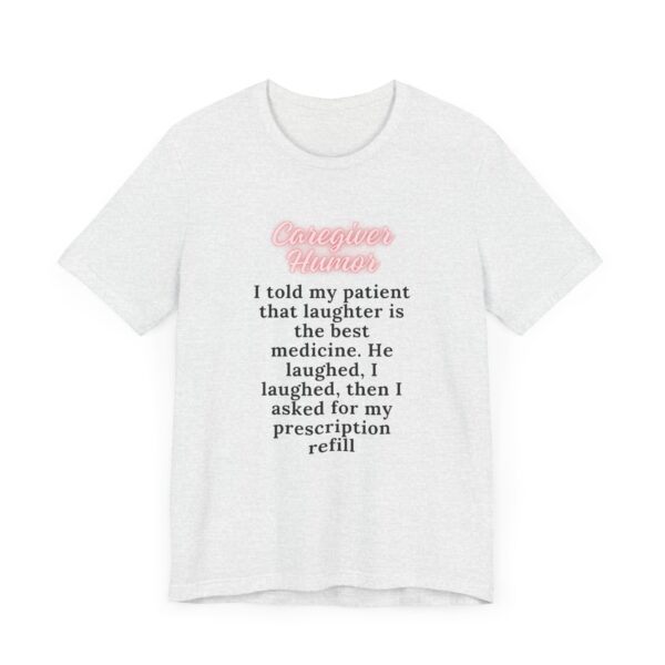 "I Told My Patient That Laughter Is The Best Medicine" Inspirational Funny Quote T-Shirt For Men & Women - Image 7