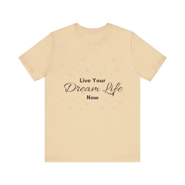 "Live Your Dream Life Now" Motivational Inspirational Quote T-Shirt For Men & Women - Image 13