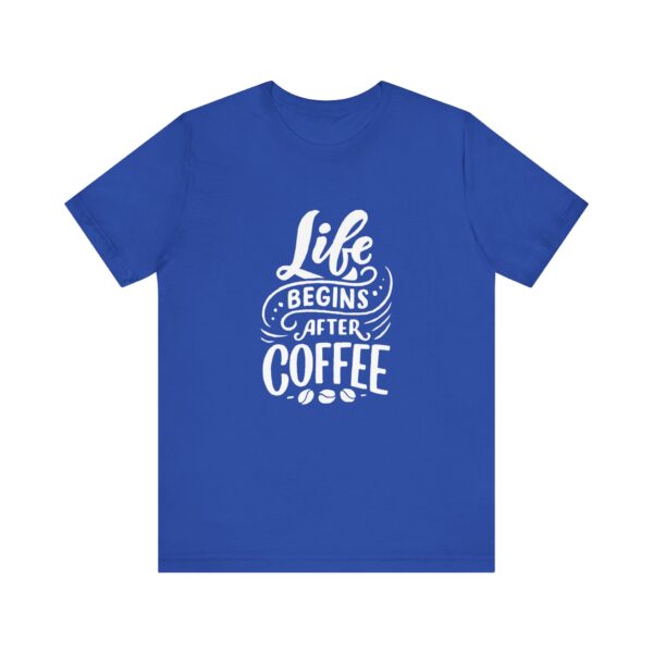 "Life Begins after Coffee" Coffee lover T-Shirt For Men & Women - Image 17