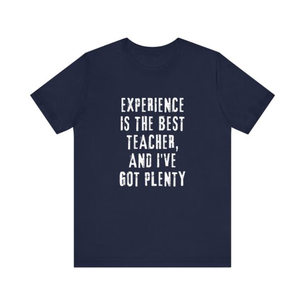 "Experience Is The Best Teacher, And I've Got Plenty" Inspirational Quote T-Shirt For Men & Women - Image 25