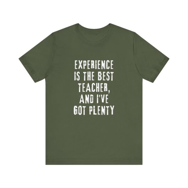 "Experience Is The Best Teacher, And I've Got Plenty" Inspirational Quote T-Shirt For Men & Women - Image 13