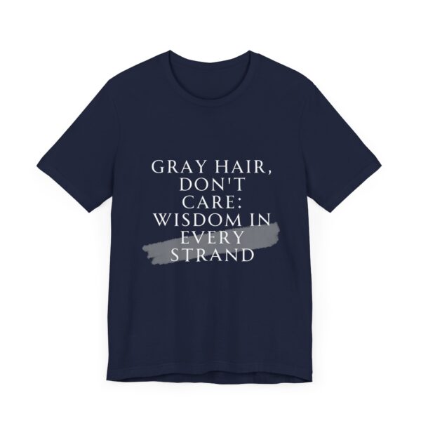 "Gray Hair Don't Care: Wisdom In Every Strand" Inspirational Quote T-Shirt For Men & Women - Image 27