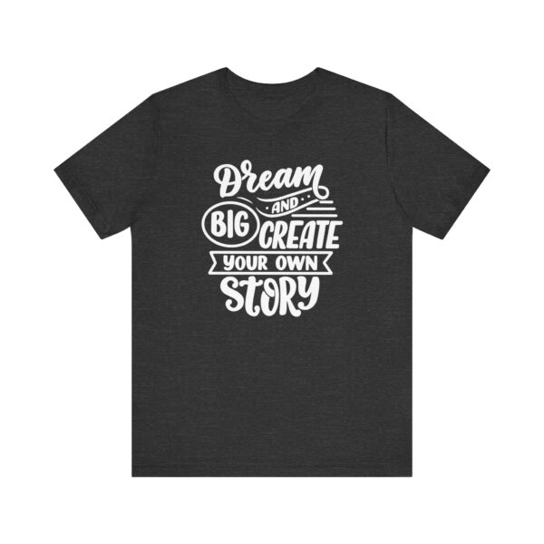 "Dream Big And Create Your Own Story" Inspirational Quote T-Shirt For Men & Women - Image 21