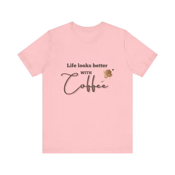 "Life Looks Better With Coffee" Coffee Lover Inspirational Quote T-Shirt For Men & Women - Image 29