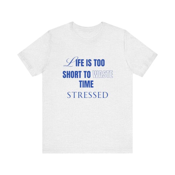 "Life Is Too Short To Waste Time Stressed" Inspirational Quote T-Shirt For Men & Women - Image 5