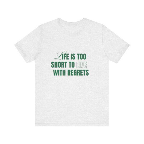 "Life Is Too Short To Live With Regrets" Motivational Inspirational Quote T-Shirt For Men & Women - Image 5