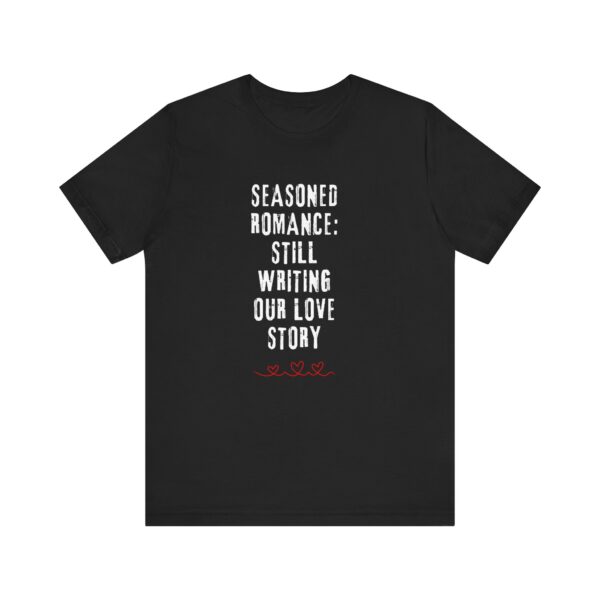 "Seasoned Romance: Still Writing Our Love Story" Romantic Quote T-Shirt For Men & Women - Image 5