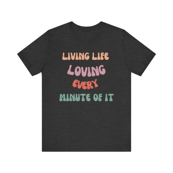 "Living Life Loving Every Minute of It" - Inspiration Motivational Quote T-Shirt For Men & Women - Image 21