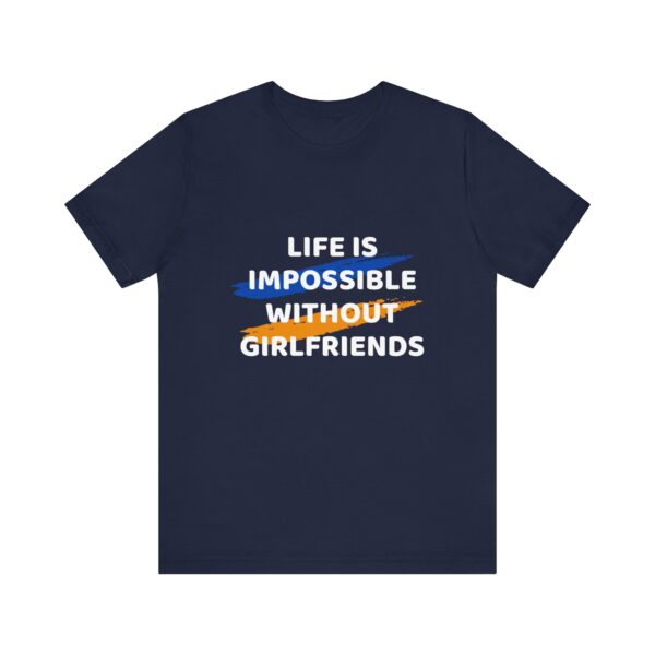 "Life Is Impossible Without Girlfriends" Funny Sarcastic Quote T-Shirt For Men & Women - Image 25