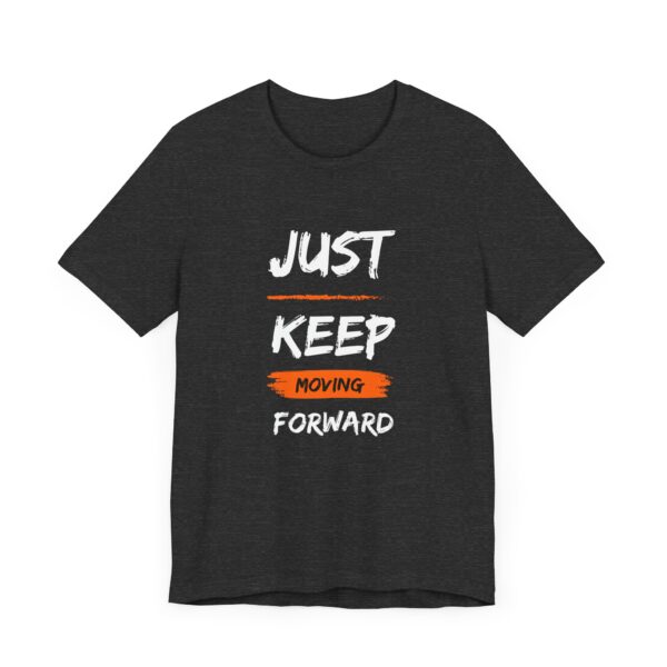 "Just Keep Moving Forward" Inspirational Motivational Quote T-Shirt For Men & Women - Image 23