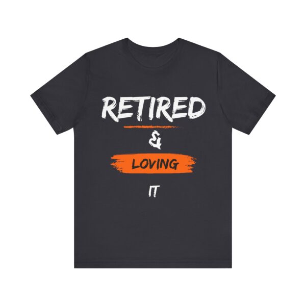 "Retired & Loving It" - Inspiration Motivational Quote T-Shirt For Men & Women - Image 13