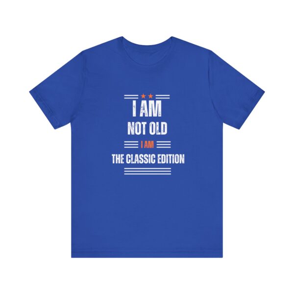 "I Am Not Old I Am The Classic Edition" Inspirational Quote T-Shirt For Men & Women - Image 17