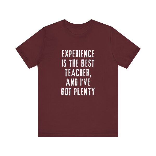 "Experience Is The Best Teacher, And I've Got Plenty" Inspirational Quote T-Shirt For Men & Women - Image 29