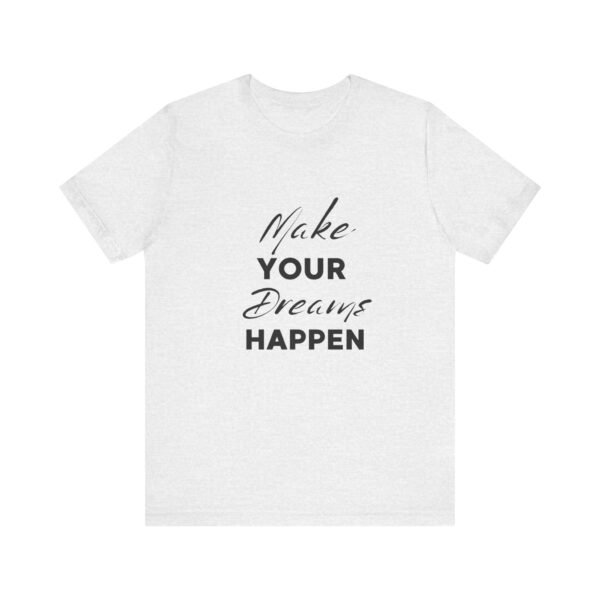 "Make Your Dreams Happen" Inspirational Quote T-Shirt For Men & Women - Image 5