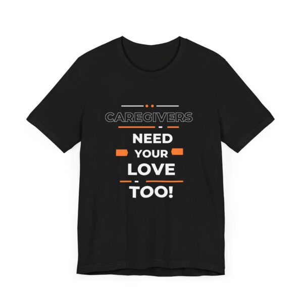 "Caregivers Need Your Love Too" Inspirational Quote T-Shirt For Men & Women - Image 7