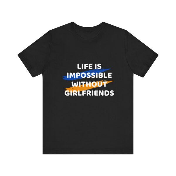 "Life Is Impossible Without Girlfriends" Funny Sarcastic Quote T-Shirt For Men & Women - Image 5