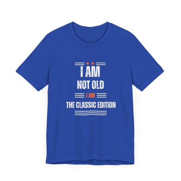 "I Am Not Old I Am The Classic Edition" Inspirational Quote T-Shirt For Men & Women - Image 19