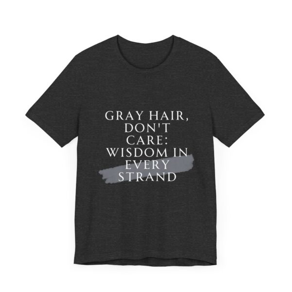 "Gray Hair Don't Care: Wisdom In Every Strand" Inspirational Quote T-Shirt For Men & Women - Image 23