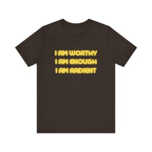 "I Am Worthy I Am Enough I Am Radient" Inspirational Quote T-Shirt For Men & Women