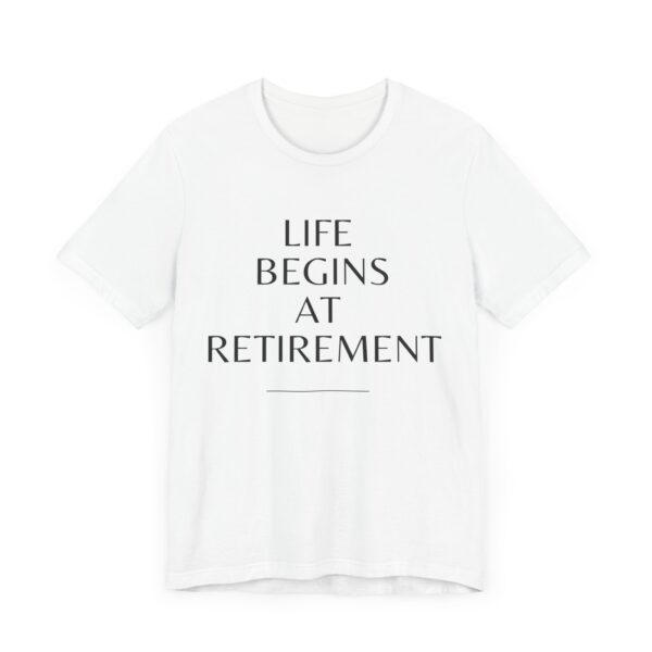"Life Begins At Retirement" - Inspiration Quote T-Shirt For Men & Women - Image 3