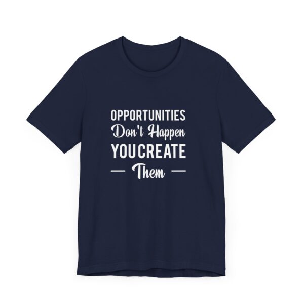 "Opportunities Don't Happen You Create Them" Inspirational Motivational Quote T-Shirt For Men & Women - Image 27