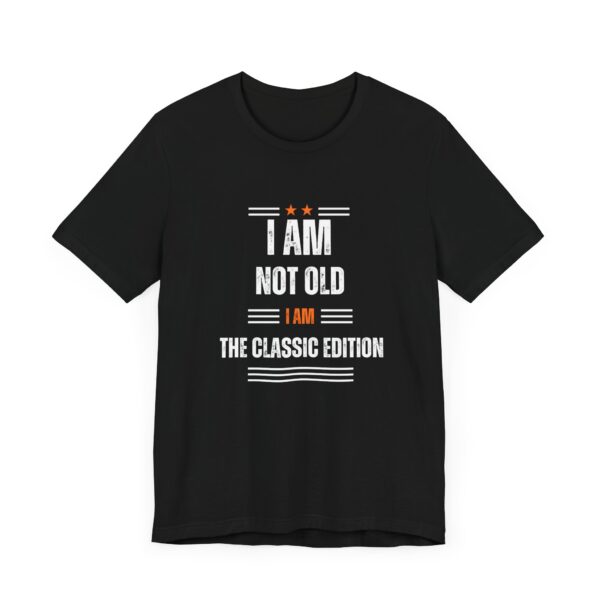 "I Am Not Old I Am The Classic Edition" Inspirational Quote T-Shirt For Men & Women - Image 7