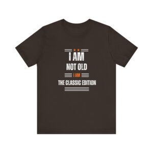 "I Am Not Old I Am The Classic Edition" Inspirational Quote T-Shirt For Men & Women